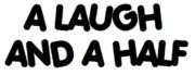 A Laugh And A Half
